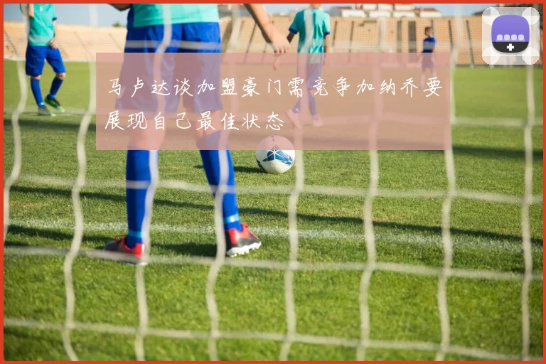 马卢达谈加盟豪门需竞争加纳乔要展现自己最佳状态