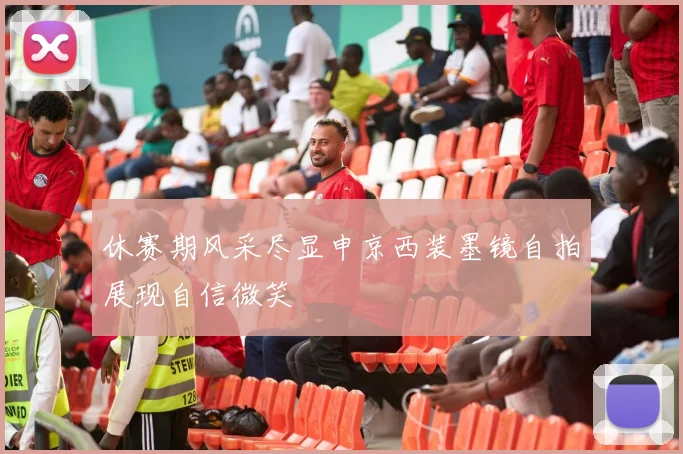 休赛期风采尽显申京西装墨镜自拍展现自信微笑